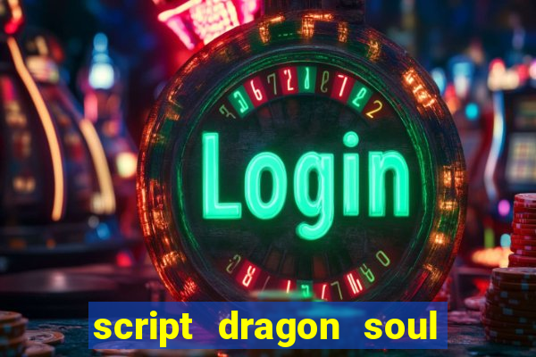 script dragon soul mobile 2024